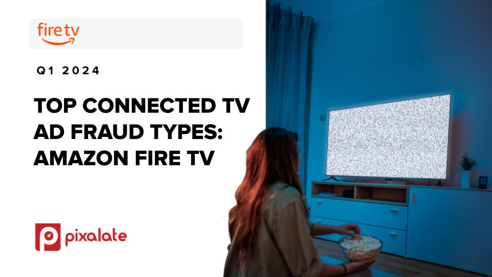 Pixalate's Q1 2024 Most Common CTV Invalid Traffic Types Amazon Fire TV